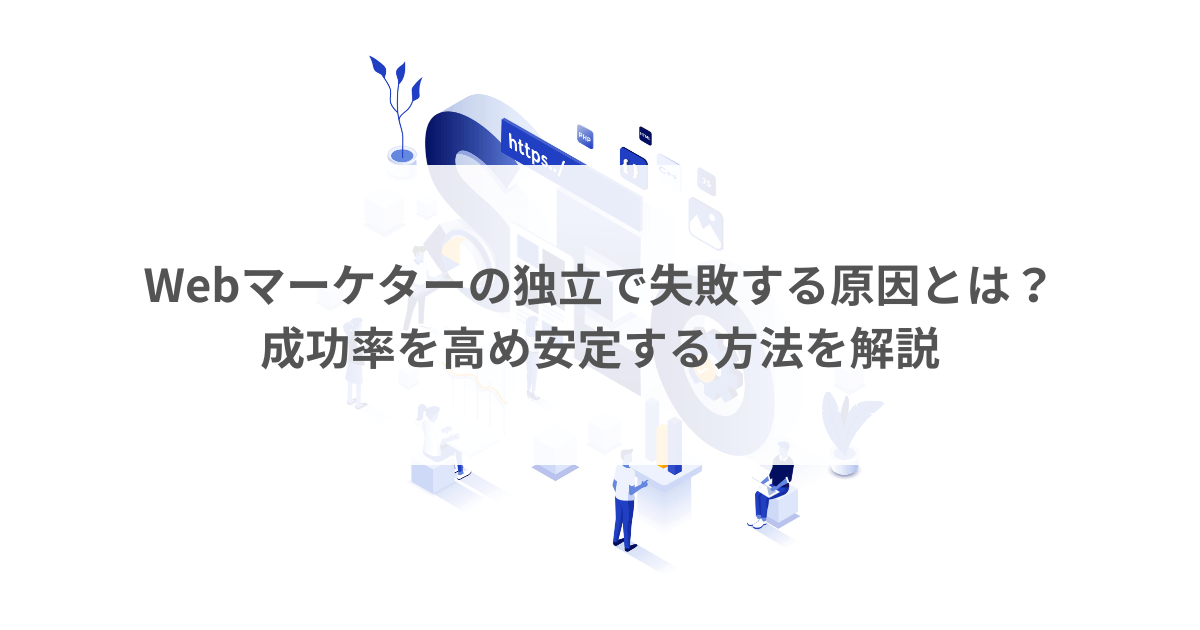 Webマーケターの独立で失敗する原因とは？成功率を高め安定する方法を解説